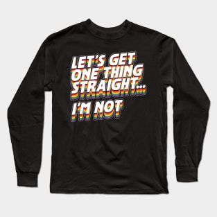 Let's Get One Thing Straight I'm Not Long Sleeve T-Shirt